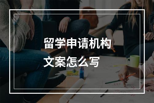 留学申请机构文案怎么写