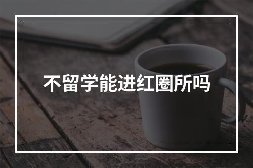 不留学能进红圈所吗