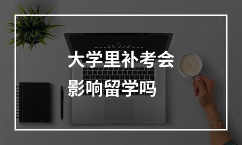 大学里补考会影响留学吗