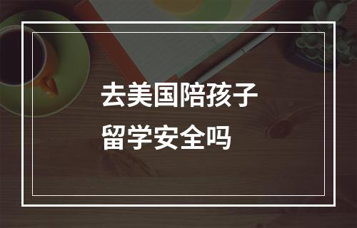 去美国陪孩子留学安全吗