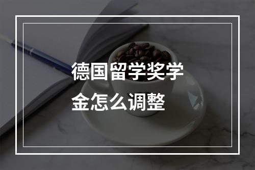 德国留学奖学金怎么调整