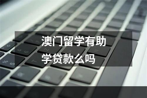 澳门留学有助学贷款么吗