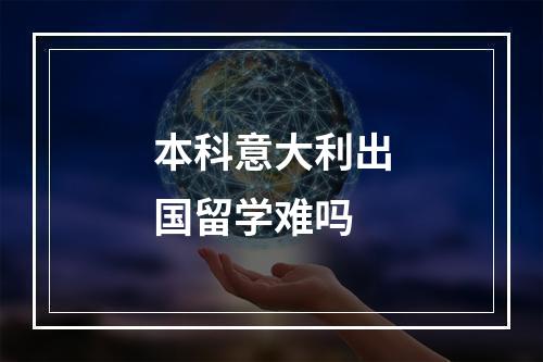 本科意大利出国留学难吗