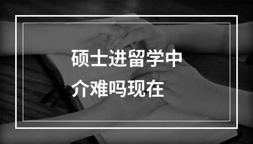 硕士进留学中介难吗现在