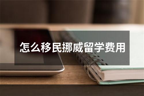 怎么移民挪威留学费用