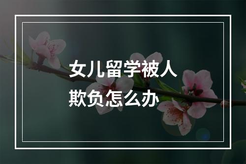 女儿留学被人欺负怎么办