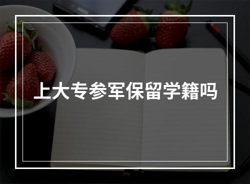 上大专参军保留学籍吗