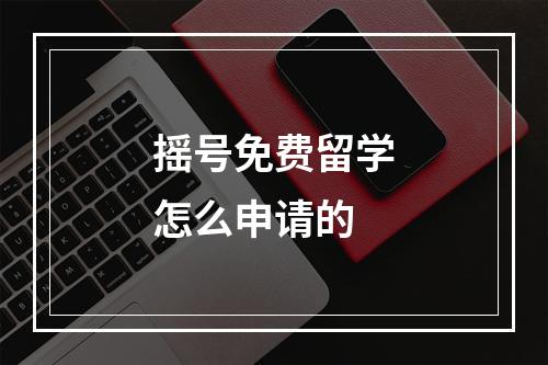 摇号免费留学怎么申请的