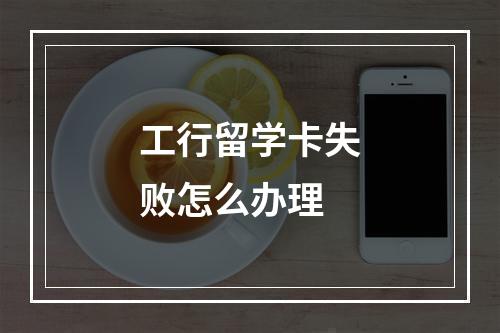 工行留学卡失败怎么办理