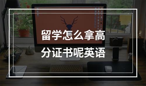 留学怎么拿高分证书呢英语