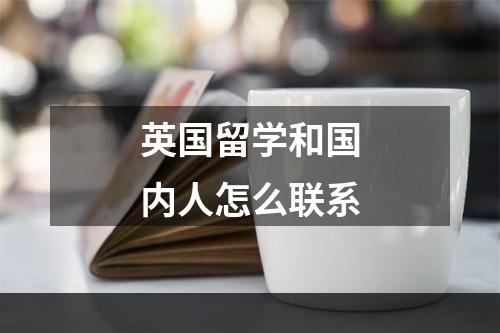 英国留学和国内人怎么联系