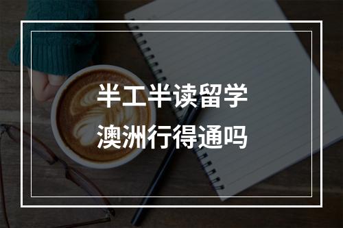 半工半读留学澳洲行得通吗