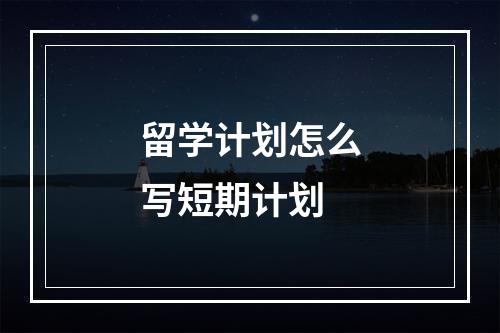 留学计划怎么写短期计划