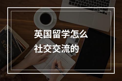 英国留学怎么社交交流的