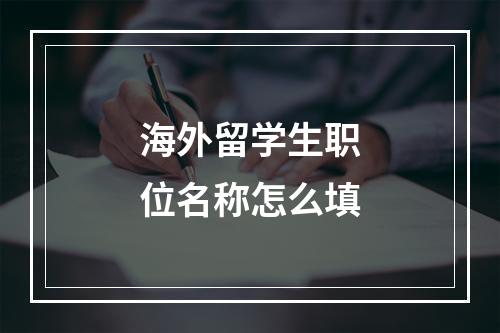 海外留学生职位名称怎么填