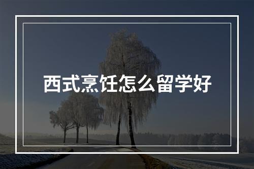 西式烹饪怎么留学好