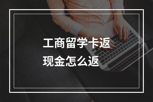 工商留学卡返现金怎么返