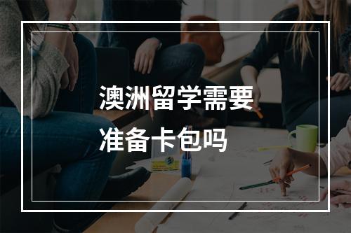 澳洲留学需要准备卡包吗