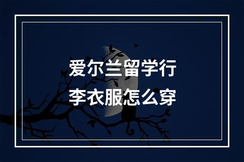 爱尔兰留学行李衣服怎么穿