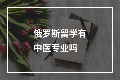 俄罗斯留学有中医专业吗