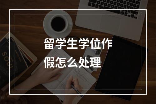 留学生学位作假怎么处理