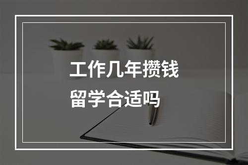 工作几年攒钱留学合适吗