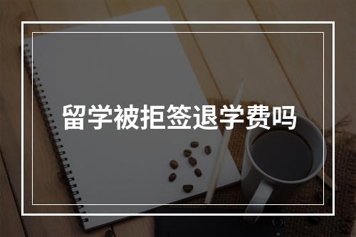 留学被拒签退学费吗