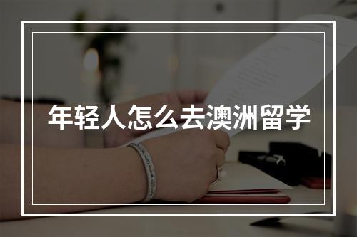 年轻人怎么去澳洲留学