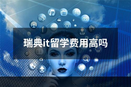 瑞典it留学费用高吗