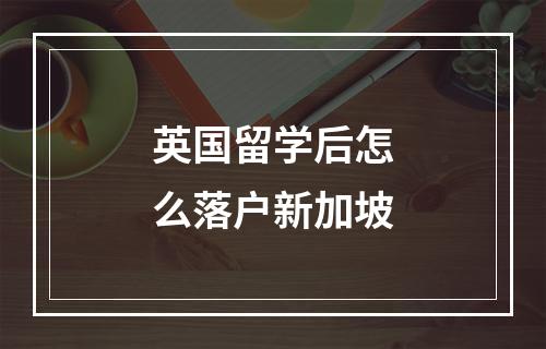 英国留学后怎么落户新加坡