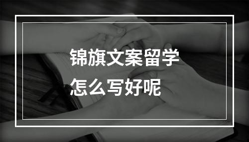 锦旗文案留学怎么写好呢