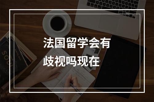 法国留学会有歧视吗现在