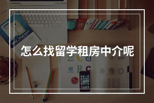 怎么找留学租房中介呢