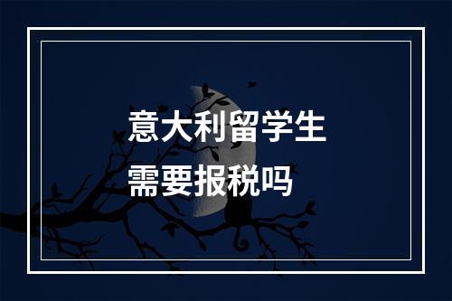 意大利留学生需要报税吗