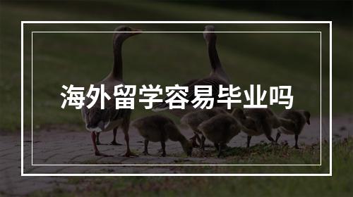 海外留学容易毕业吗