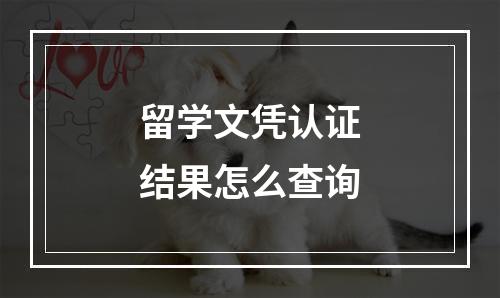 留学文凭认证结果怎么查询