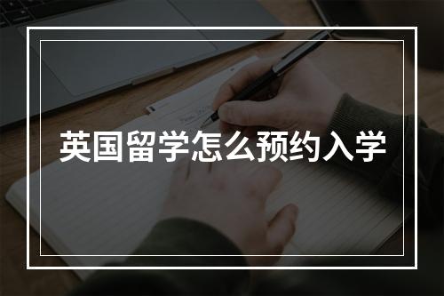 英国留学怎么预约入学