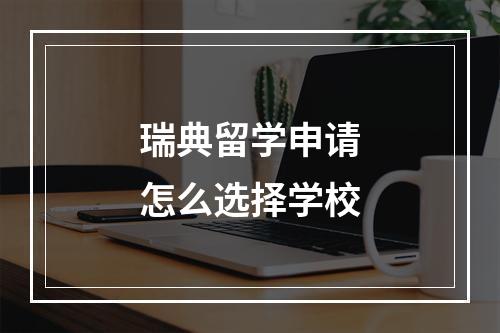 瑞典留学申请怎么选择学校