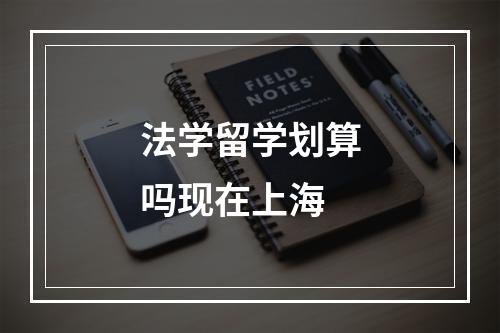 法学留学划算吗现在上海