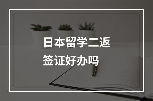 日本留学二返签证好办吗