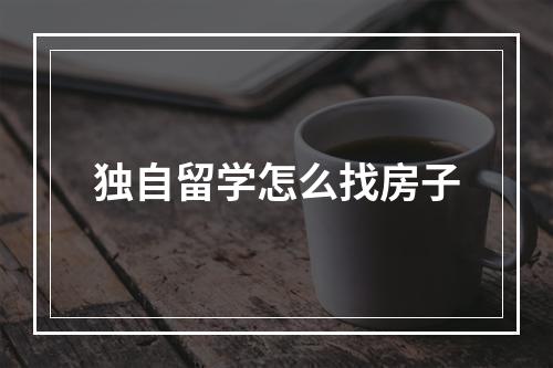 独自留学怎么找房子