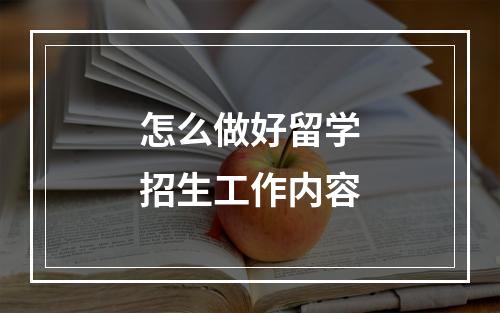 怎么做好留学招生工作内容