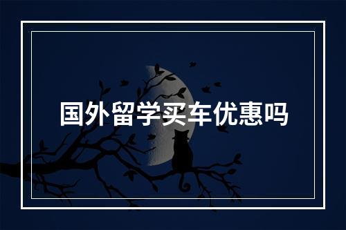 国外留学买车优惠吗