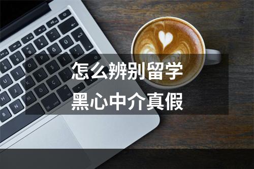 怎么辨别留学黑心中介真假