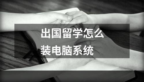 出国留学怎么装电脑系统