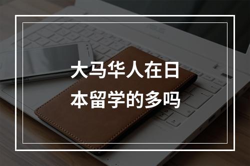 大马华人在日本留学的多吗