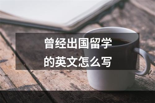 曾经出国留学的英文怎么写