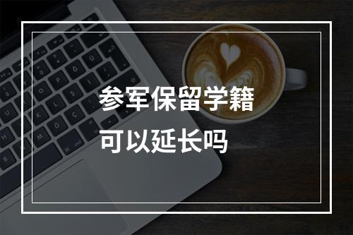 参军保留学籍可以延长吗