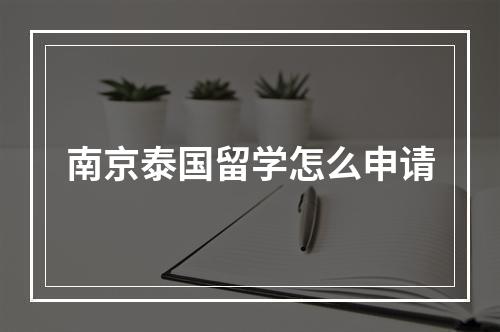 南京泰国留学怎么申请