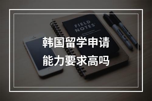 韩国留学申请能力要求高吗